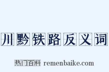 川黔铁路反义词是什么意思的图片